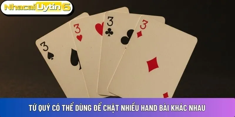 Tứ quý có thể dùng để chặt nhiều hand bài khác nhau